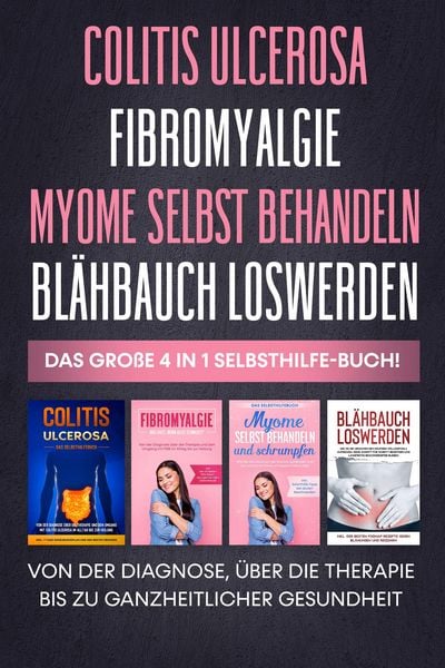 Produktbild: Colitis Ulcerosa | Fibromyalgie | Myome selbst behandeln | Bl&auml;hbauch loswerden: Das gro&szlig;e 4 in 1 Selbsthilfe-Buch! Von der Diagnose, &uuml;ber die Therapie