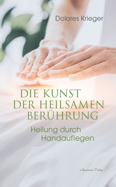 Produktbild: Die Kunst der heilsamen Ber&uuml;hrung: Heilung durch Handauflegen