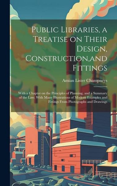 Produktbild: Public Libraries, a Treatise on Their Design, Construction, and Fittings; With a Chapter on the Principles of Planning, and a Summary of the law; With