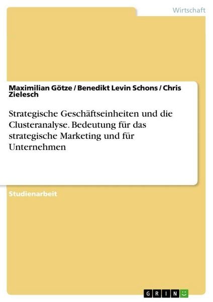 Strategische Geschäftseinheiten und die Clusteranalyse. Bedeutung für das strategische Marketing und für Unternehmen, Taschenbuch von Maximilian Götze