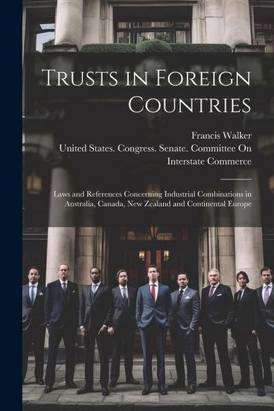 Produktbild: Trusts in Foreign Countries: Laws and References Concerning Industrial Combinations in Australia, Canada, New Zealand and Continental Europe