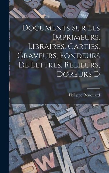 Produktbild: Documents sur les imprimeurs, libraires, carties, graveurs, fondeurs de lettres, relieurs, doreurs d