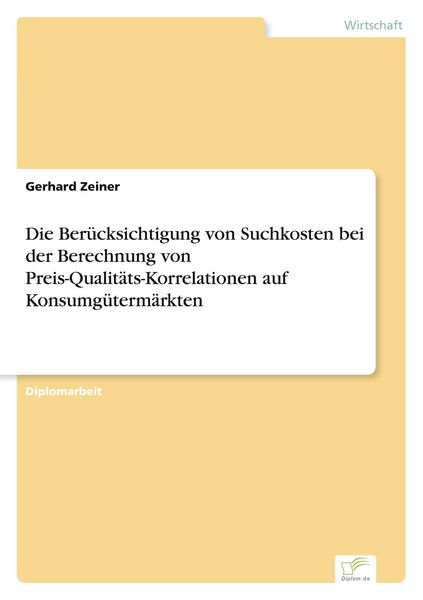 Produktbild: Die Ber&uuml;cksichtigung von Suchkosten bei der Berechnung von Preis-Qualit&auml;ts-Korrelationen auf Konsumg&uuml;term&auml;rkten