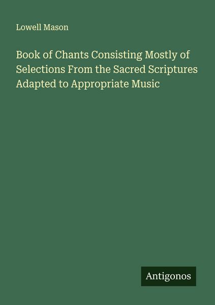 Produktbild: Book of Chants Consisting Mostly of Selections From the Sacred Scriptures Adapted to Appropriate Music