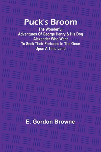 Produktbild: Puck's Broom; The wonderful adventures of George Henry & his dog Alexander who went to seek their fortunes in the Once upon a time land