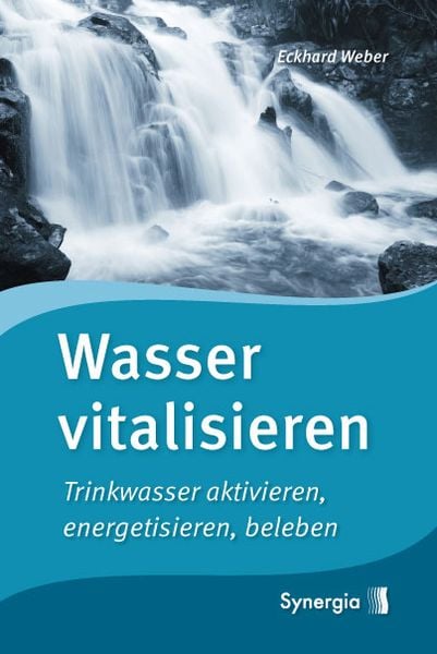 Wasser vitalisieren, Gebundene Ausgabe von Eckhard Weber, Synergia-Verlag, 9783939272397