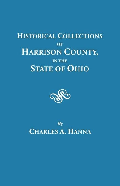 Produktbild: Historical Collections of Harrison County in the State of Ohio, with Lists of the First Land-Owners, Early Marriages (to 1841), Will Records (to 1861)