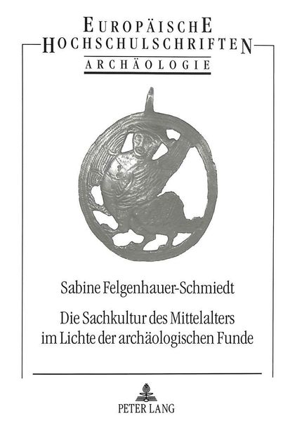 Die Sachkultur des Mittelalters im Lichte der archäologischen Funde, Taschenbuch von Sabine Felgenhauer-Schmiedt, Peter Lang GmbH, Internationaler