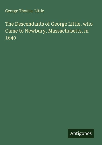 Produktbild: The Descendants of George Little, who Came to Newbury, Massachusetts, in 1640