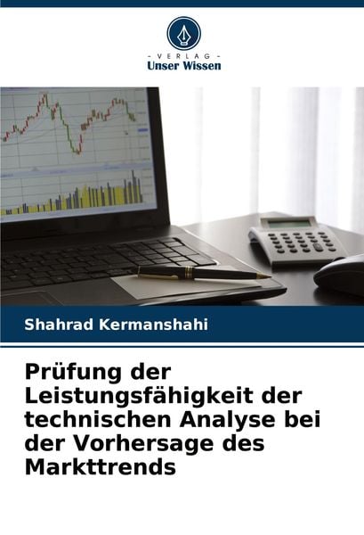 Prüfung der Leistungsfähigkeit der technischen Analyse bei der Vorhersage des Markttrends, Taschenbuch von Shahrad Kermanshahi, Verlag Unser Wissen,