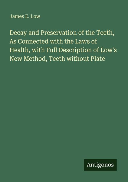 Produktbild: Decay and Preservation of the Teeth, As Connected with the Laws of Health, with Full Description of Low's New Method, Teeth without Plate