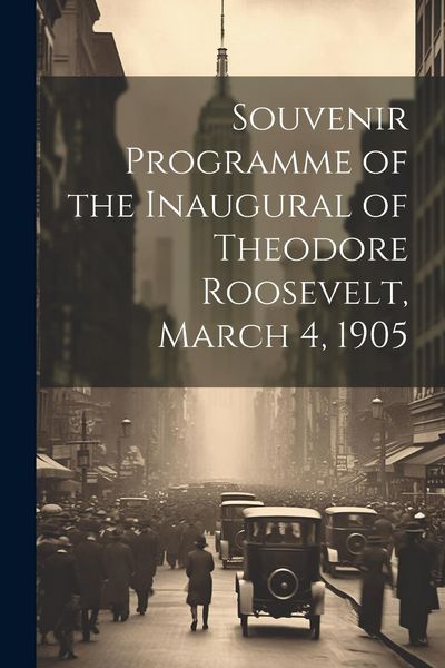 Produktbild: Souvenir Programme of the Inaugural of Theodore Roosevelt, March 4, 1905