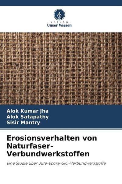 Erosionsverhalten von Naturfaser-Verbundwerkstoffen, Taschenbuch von Alok Kumar Jha , Alok Satapathy , Sisir Mantry, Verlag Unser Wissen,