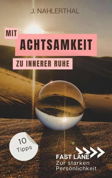 Produktbild: Mit Achtsamkeit entspannt zu innerer Ruhe: 10 Tipps f&uuml;r mehr Achtsamkeit im Alltag, die Dir innere Ruhe und Erholung schenken