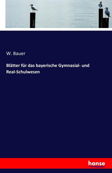 Blätter für das bayerische Gymnasial- und Real-Schulwesen, Taschenbuch von W. Bauer, Hansebooks, 9783742877871