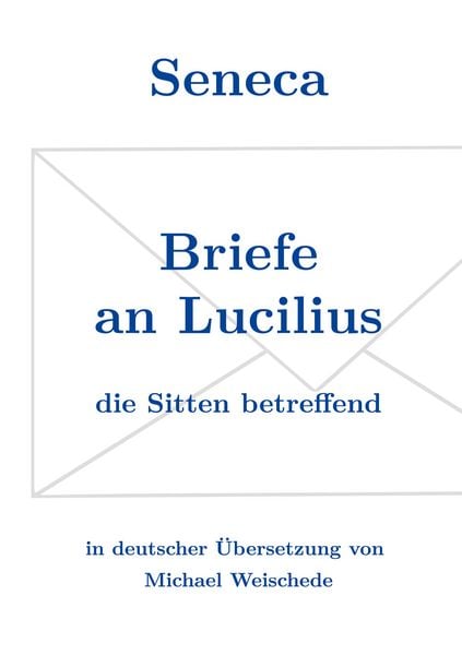 Seneca - Briefe an Lucilius, Taschenbuch von Michael Weischede, BoD – Books on Demand, 9783769316452