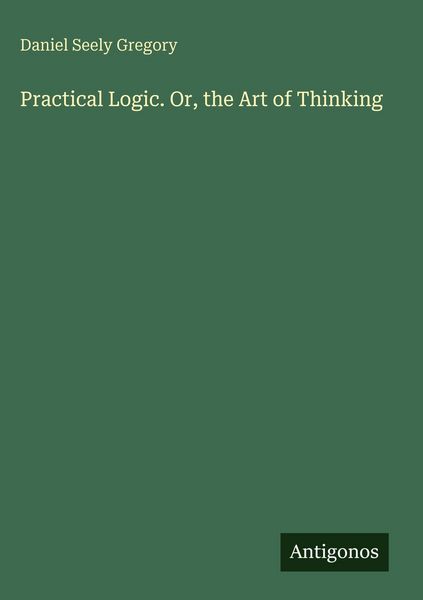 Produktbild: Practical Logic. Or, the Art of Thinking