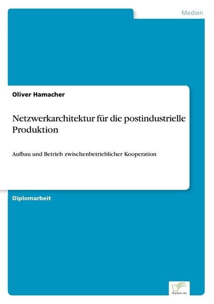 Netzwerkarchitektur für die postindustrielle Produktion, Taschenbuch von Oliver Hamacher, GRIN, 9783838651002