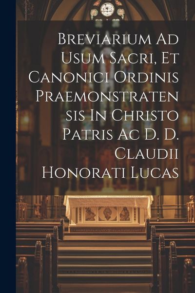 Produktbild: Breviarium Ad Usum Sacri, Et Canonici Ordinis Praemonstratensis In Christo Patris Ac D. D. Claudii Honorati Lucas