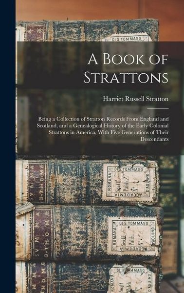 Produktbild: A Book of Strattons; Being a Collection of Stratton Records From England and Scotland, and a Genealogical History of the Early Colonial Strattons in A