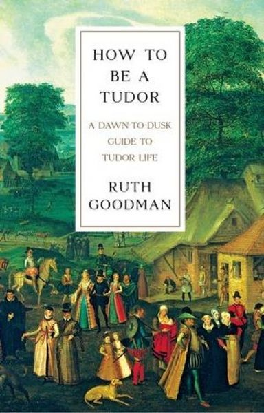 Produktbild: How To Be a Tudor - A Dawn-to-Dusk Guide to Tudor Life