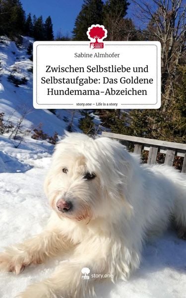 Produktbild: Zwischen Selbstliebe und Selbstaufgabe: Das Goldene Hundemama-Abzeichen. Life is a Story - story.one