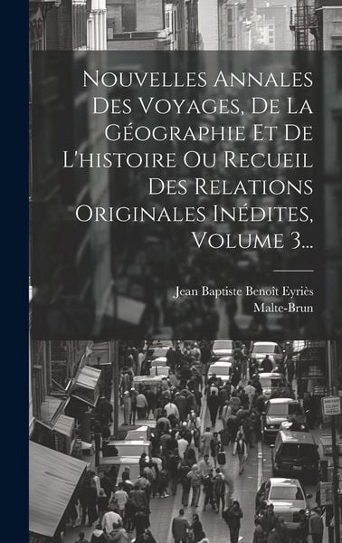 Produktbild: Nouvelles Annales Des Voyages, De La G&eacute;ographie Et De L'histoire Ou Recueil Des Relations Originales In&eacute;dites, Volume 3...