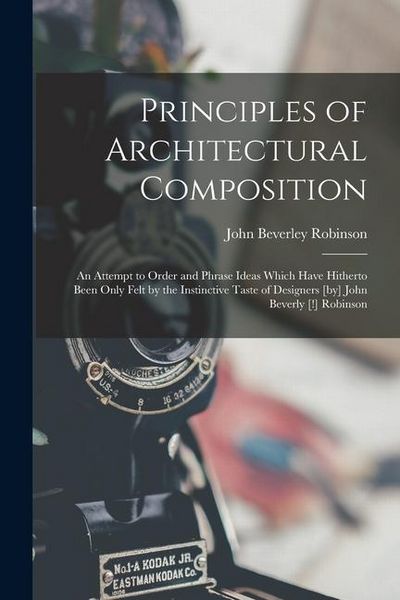 Produktbild: Principles of Architectural Composition; an Attempt to Order and Phrase Ideas Which Have Hitherto Been Only Felt by the Instinctive Taste of Designers