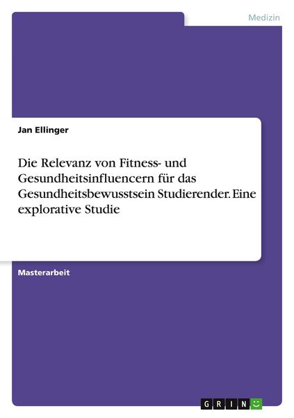 Produktbild: Die Relevanz von Fitness- und Gesundheitsinfluencern f&uuml;r das Gesundheitsbewusstsein Studierender. Eine explorative Studie