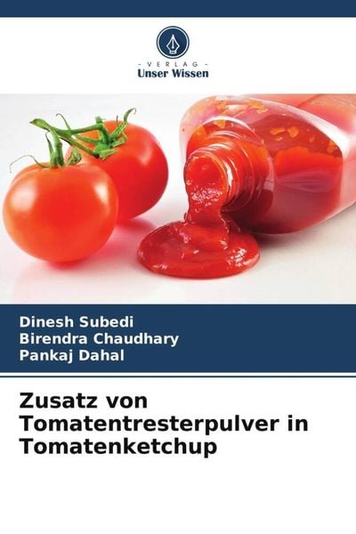 Zusatz von Tomatentresterpulver in Tomatenketchup, Taschenbuch von Dinesh Subedi , Birendra Chaudhary , Pankaj Dahal, Verlag Unser Wissen,