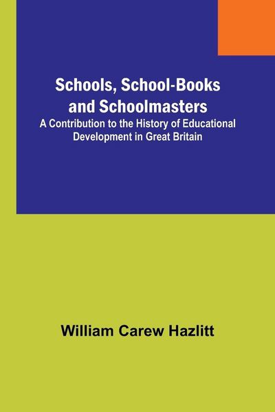 Produktbild: Schools, School-Books and Schoolmasters; A Contribution to the History of Educational Development in Great Britain