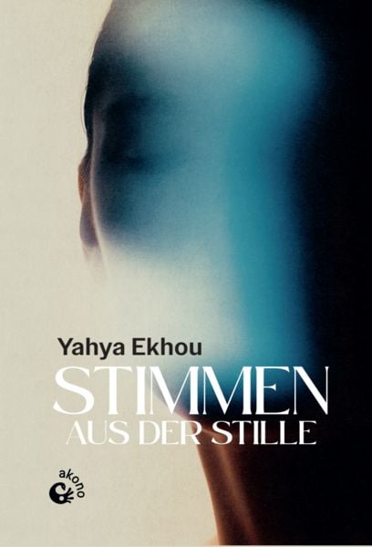 Stimmen aus der Stille, Gebundene Ausgabe von Yahya Ekhou, Akono Verlag, 978-3-949554-30-8