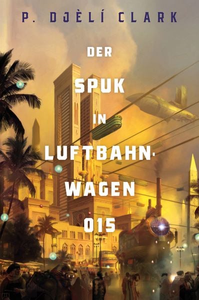 Der Spuk in Luftbahnwagen 015 (inklusive: Ein toter Dschinn in Kairo), Taschenbuch von P. Djèlí Clark, Cross Cult Entertainment, 9783986664435