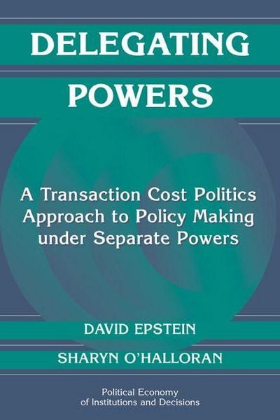 Produktbild: Delegating Powers: A Transaction Cost Politics Approach to Policy Making Under Separate Powers
