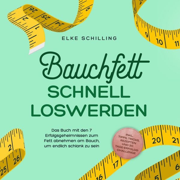 Bauchfett schnell loswerden: Die 7 Erfolgsgeheimnisse um Bauchfett schnell loszuwerden - inkl. Tricks, Tipps, Rezepte un