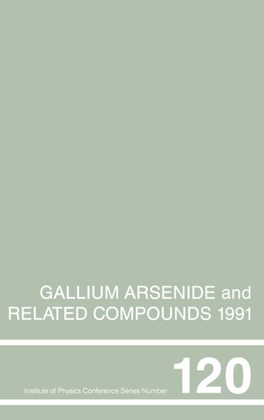 Produktbild: Gallium Arsenide and Related Compounds 1991, Proceedings of the Eighteenth INT Symposium, 9-12 September 1991, Seattle, USA