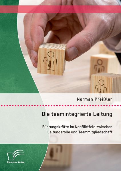 Produktbild: Die teamintegrierte Leitung: F&uuml;hrungskr&auml;fte im Konfliktfeld zwischen Leitungsrolle und Teammitgliedschaft