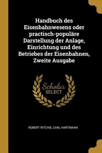 Produktbild: Handbuch Des Eisenbahnwesens Oder Practisch-Popul&auml;re Darstellung Der Anlage, Einrichtung Und Des Betriebes Der Eisenbahnen, Zweite Ausgabe