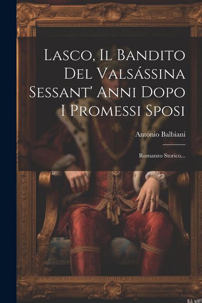 Produktbild: Lasco, Il Bandito Del Vals&aacute;ssina Sessant' Anni Dopo I Promessi Sposi: Romanzo Storico...