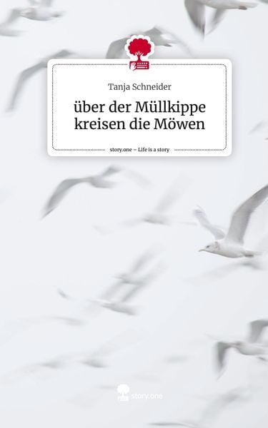 Über der Müllkippe kreisen die Möwen. Life is a Story - story.one, Gebundene Ausgabe von Tanja Schneider, Story.one publishing, 9783711503800
