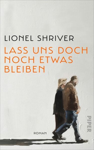 Lass uns doch noch etwas bleiben, Gebundene Ausgabe von Lionel Shriver, Piper, 978-3-492-05933-6