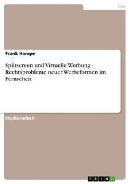 Splitscreen und Virtuelle Werbung - Rechtsprobleme neuer Werbeformen im Fernsehen, Taschenbuch von Frank Hampe, GRIN, 9783638724616