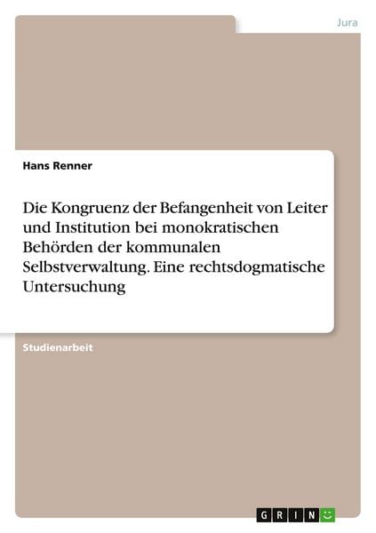 Produktbild: Die Kongruenz der Befangenheit von Leiter und Institution bei monokratischen Beh&ouml;rden der kommunalen Selbstverwaltung. Eine rechtsdogmatische Untersuchung