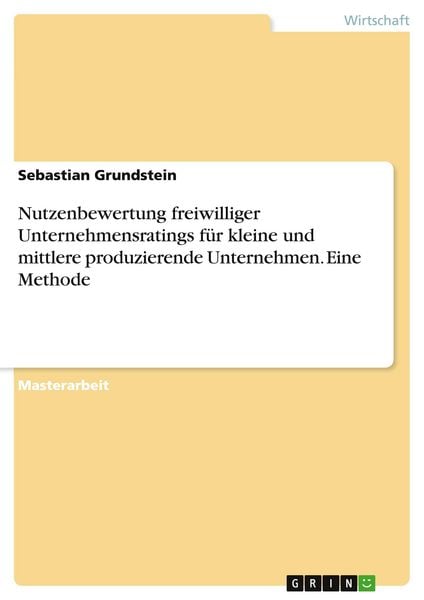 Nutzenbewertung freiwilliger Unternehmensratings für kleine und mittlere produzierende Unternehmen. Eine Methode, Taschenbuch von Sebastian