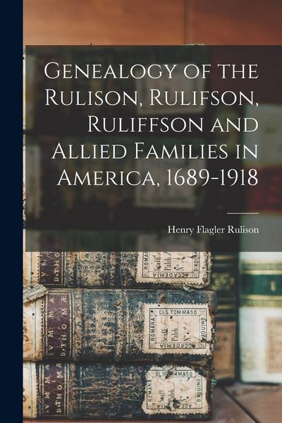 Produktbild: Genealogy of the Rulison, Rulifson, Ruliffson and Allied Families in America, 1689-1918
