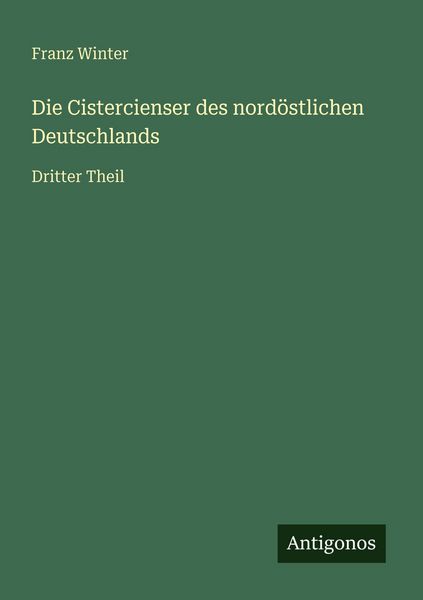 Die Cistercienser des nordöstlichen Deutschlands, Taschenbuch von Franz Winter, Antigonos Verlag, 9783386416917