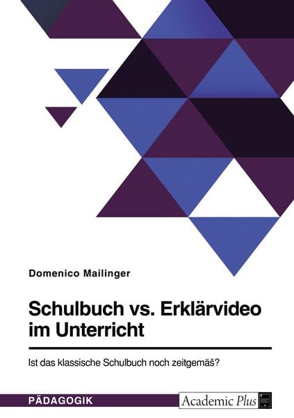 Schulbuch vs. Erklärvideo im Unterricht. Ist das klassische Schulbuch noch zeitgemäß?, Taschenbuch von Domenico Mailinger, GRIN, 9783346906847