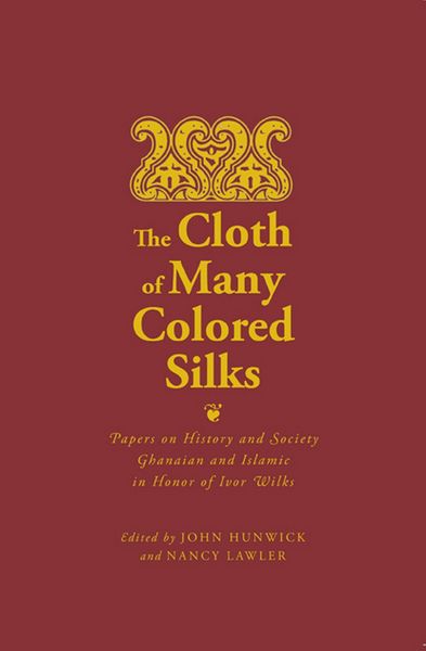Produktbild: The Cloth of Many Colored Silks: Papers on History and Society Ghanaian and Islamic in Honor of Ivor Wilks