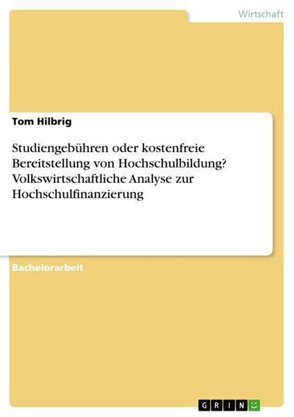 Studiengebühren oder kostenfreie Bereitstellung von Hochschulbildung? Volkswirtschaftliche Analyse zur Hochschulfinanzierung, Taschenbuch von Tom