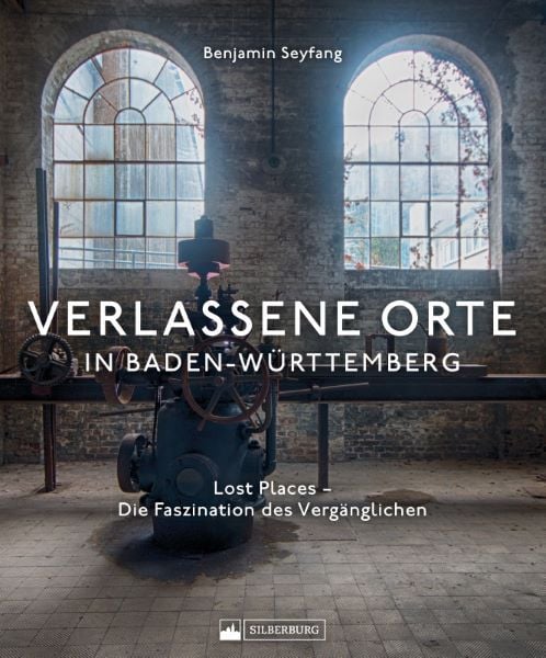 Verlassene Orte in Baden-Württemberg, Gebundene Ausgabe von Benjamin Seyfang, Silberburg, 978-3-8425-2420-0